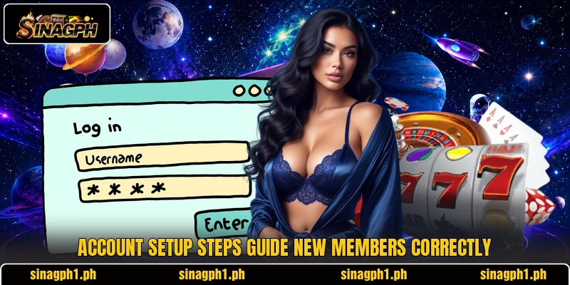 Account setup steps guide new members correctly Account setup steps guide new members correctly