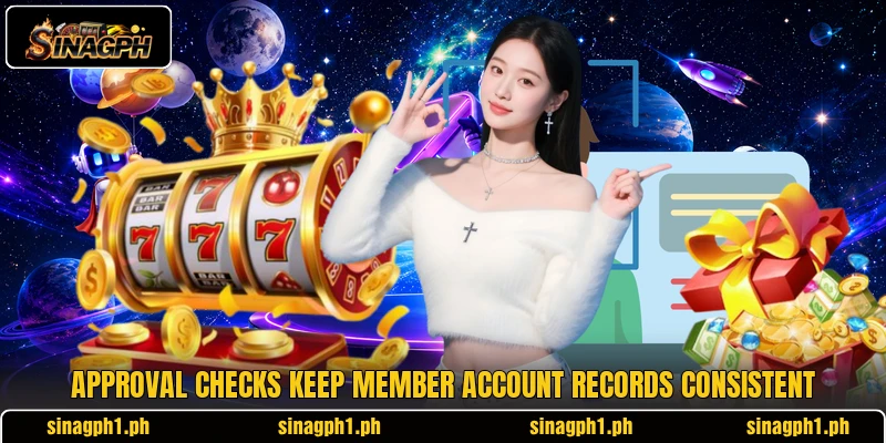 Approval checks keep member account records consistent Approval checks keep member account records consistent