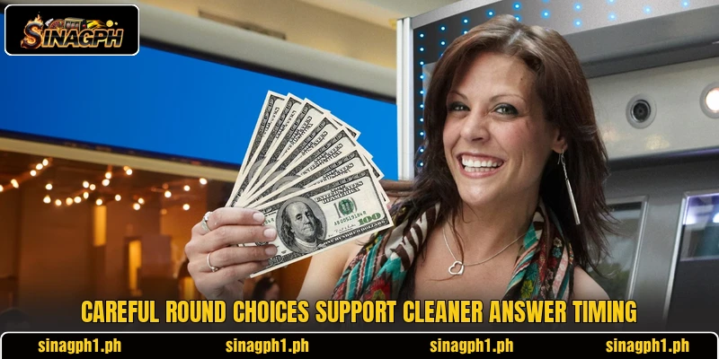 Careful round choices support cleaner answer timing Careful round choices support cleaner answer timing