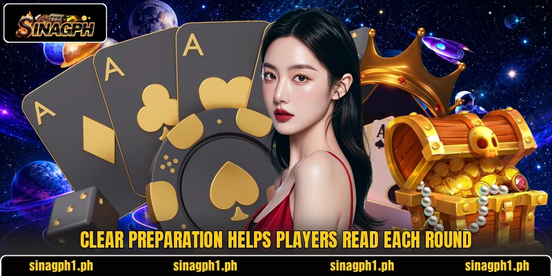 Clear preparation helps players read each round Clear preparation helps players read each round