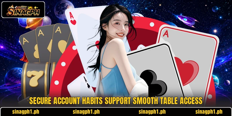 Secure account habits support smooth table access Secure account habits support smooth table access